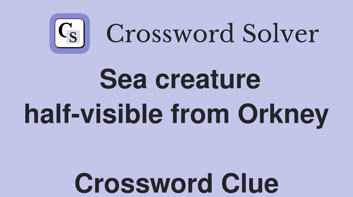 Sea creature half-visible from Orkney  Crossword Clue