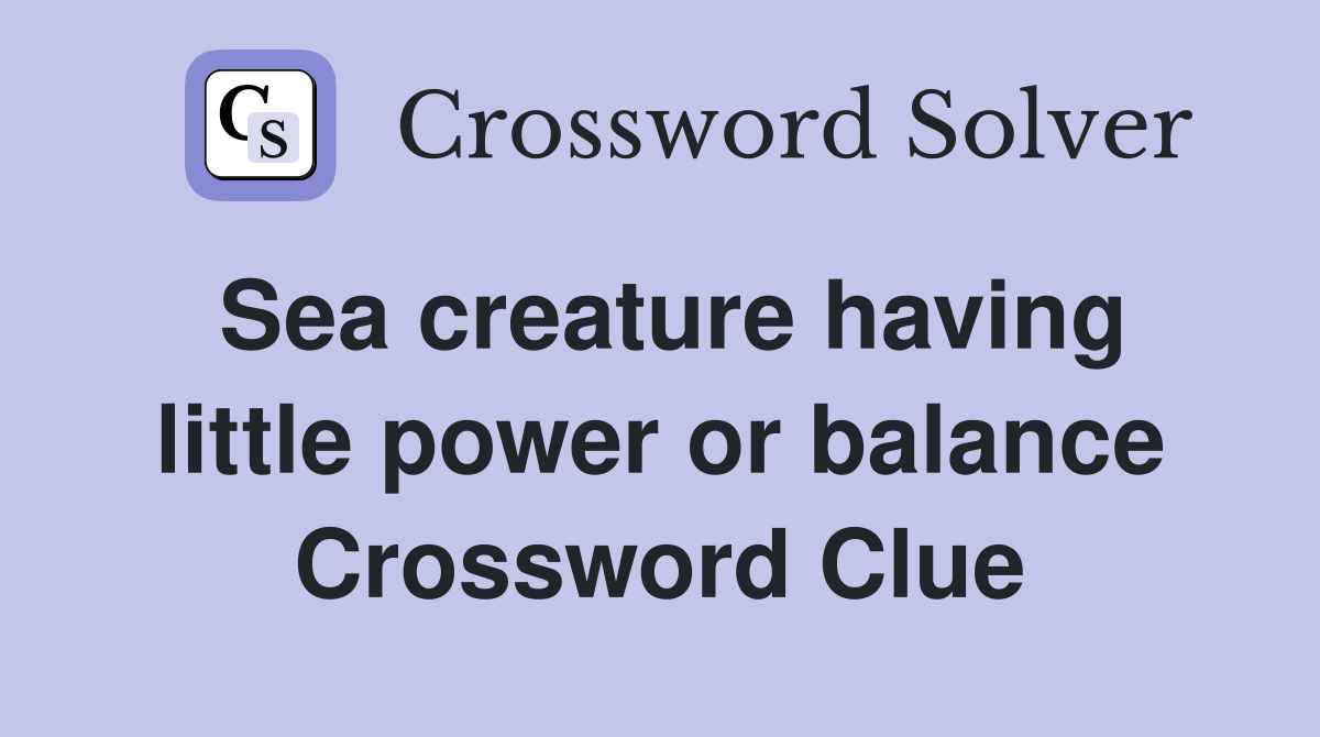 Sea creature having little power or balance Crossword Clue