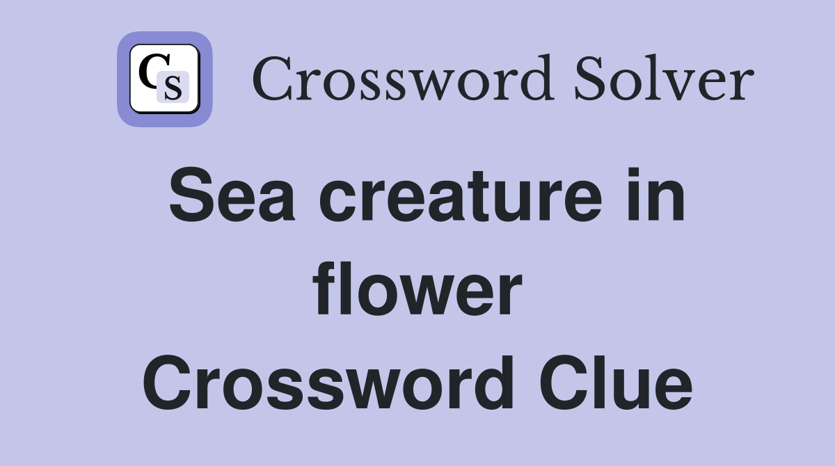 Sea creature in flower Crossword Clue