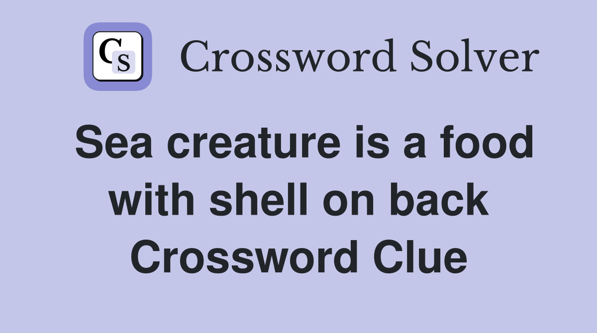 Sea creature is a food with shell on back Crossword Clue