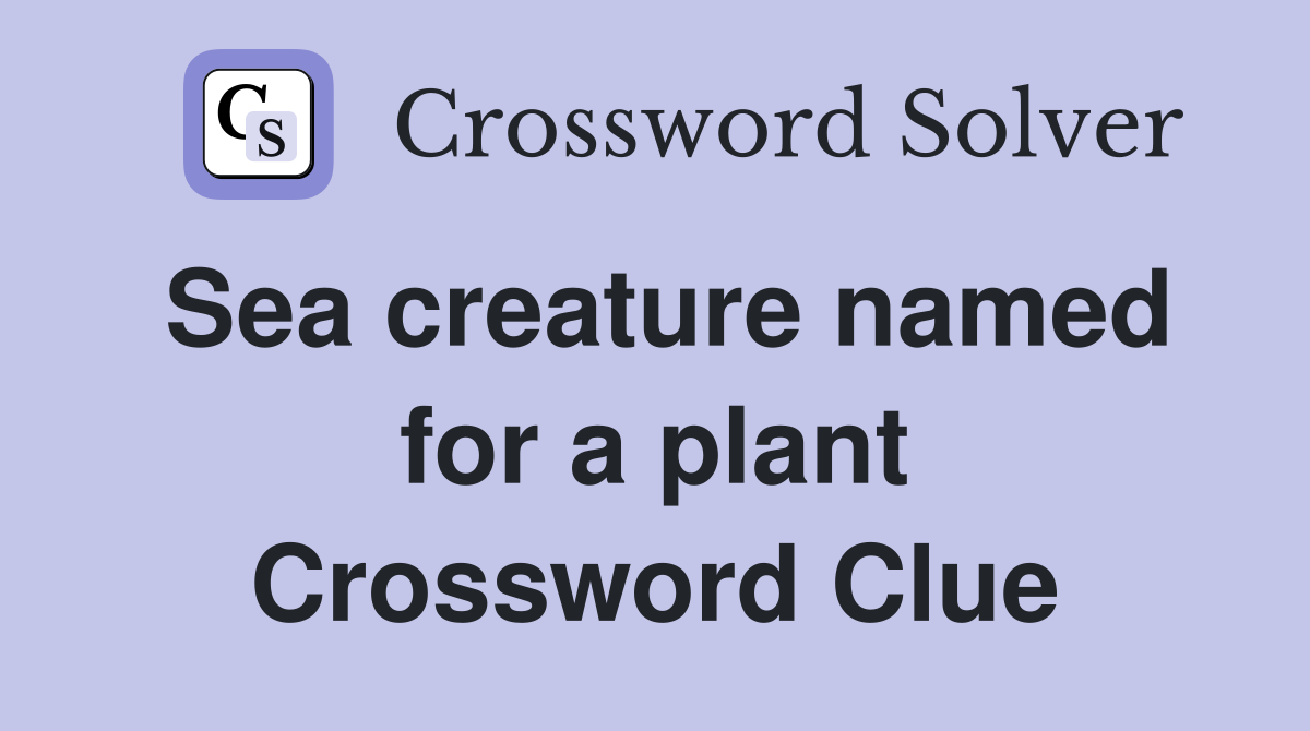 Sea creature named for a plant Crossword Clue