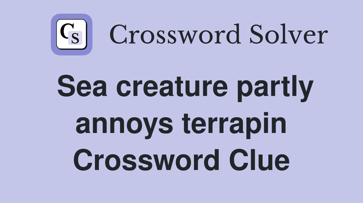 Sea creature partly annoys terrapin Crossword Clue