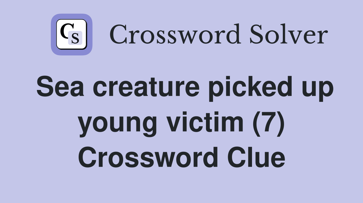 Sea creature picked up young victim (7) Crossword Clue
