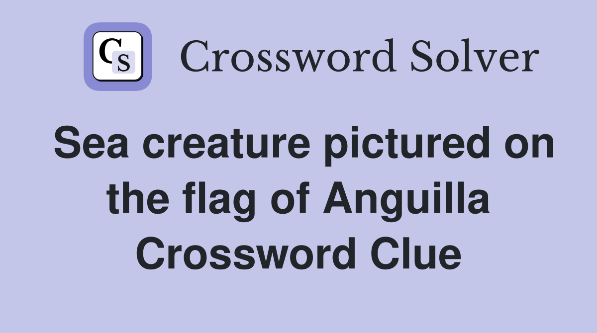 Sea creature pictured on the flag of Anguilla Crossword Clue