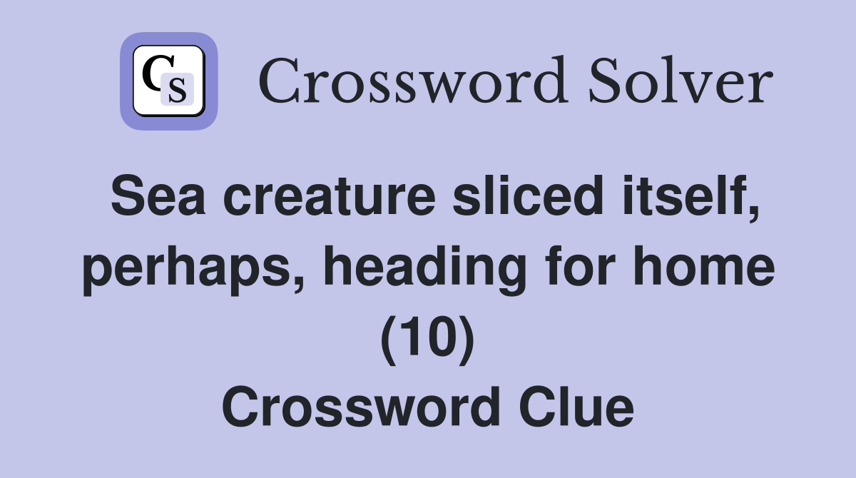 Sea creature sliced itself, perhaps, heading for home (10) Crossword Clue
