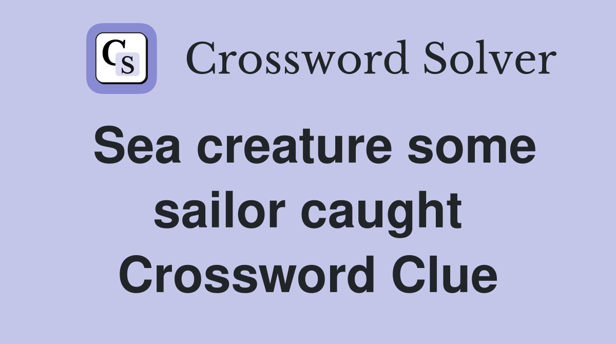 Sea creature some sailor caught Crossword Clue