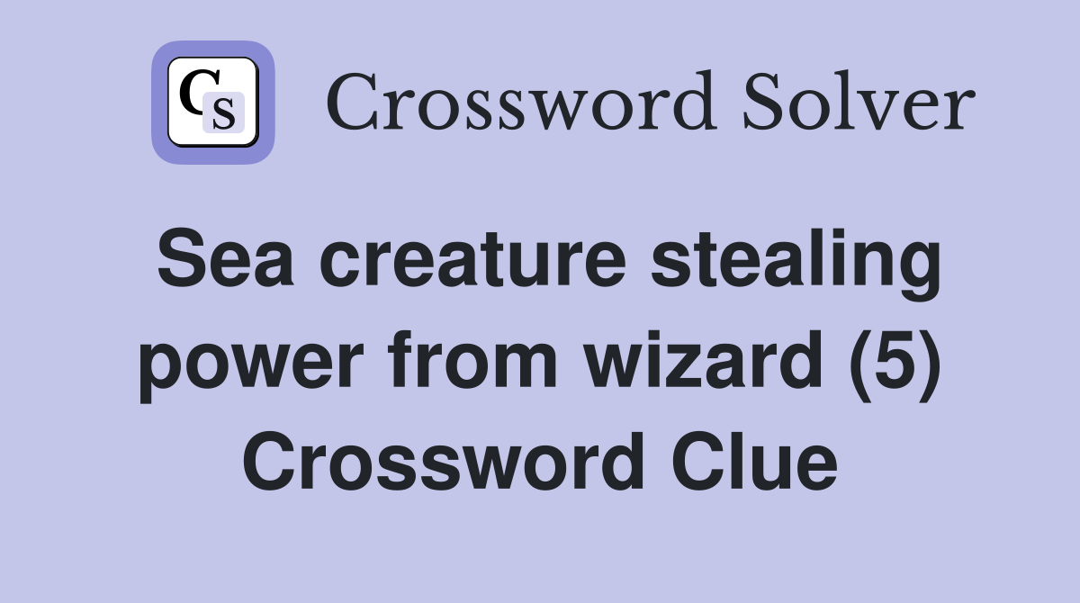 Sea creature stealing power from wizard (5) Crossword Clue