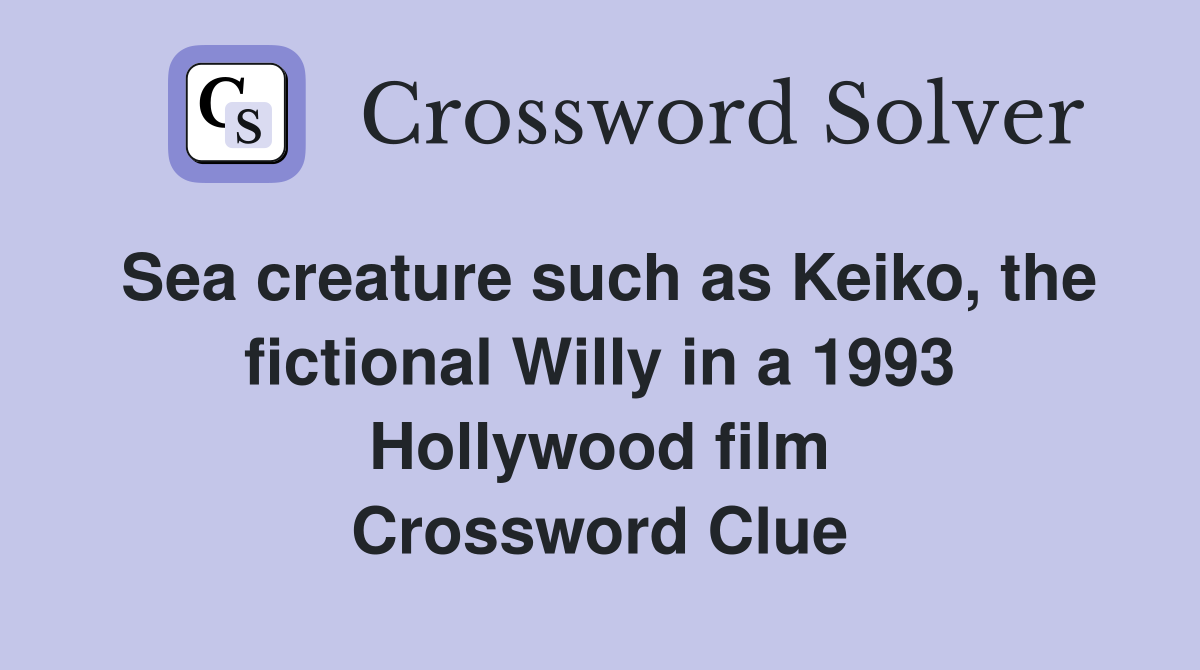 Sea creature such as Keiko, the fictional Willy in a 1993 Hollywood film Crossword Clue
