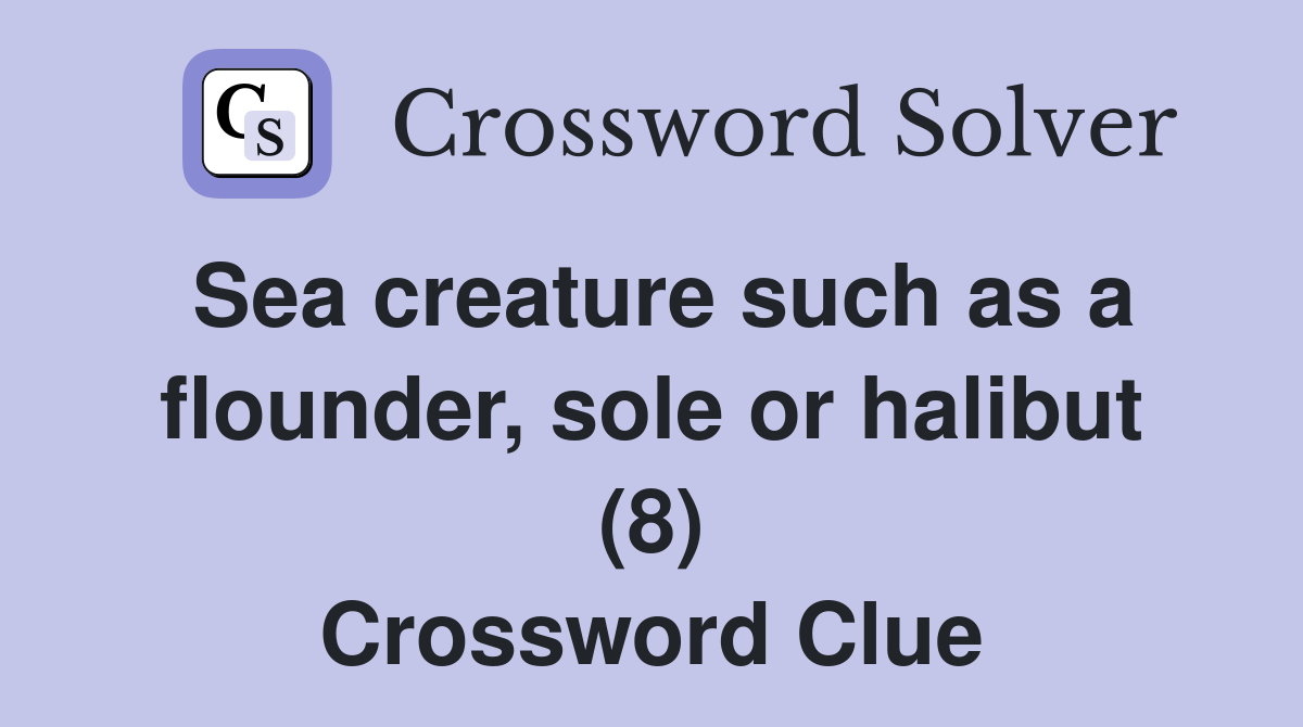 Sea creature such as a flounder, sole or halibut (8) Crossword Clue