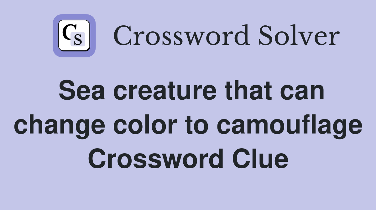 Sea creature that can change color to camouflage Crossword Clue