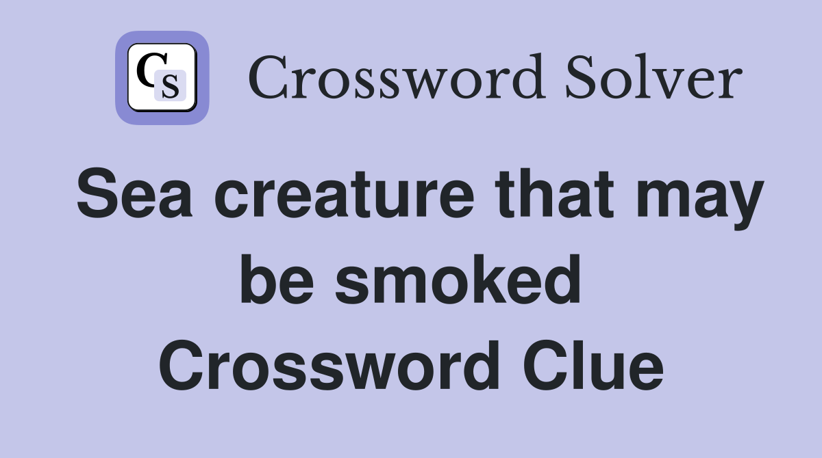 Sea creature that may be smoked Crossword Clue