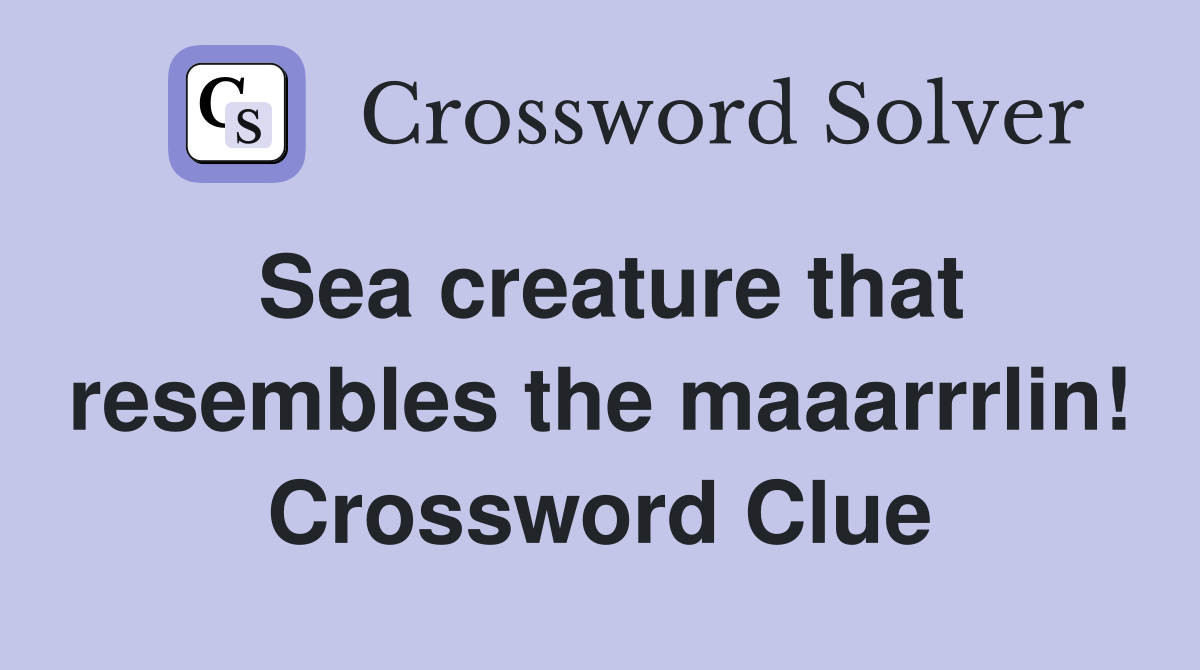 Sea creature that resembles the maaarrrlin! Crossword Clue