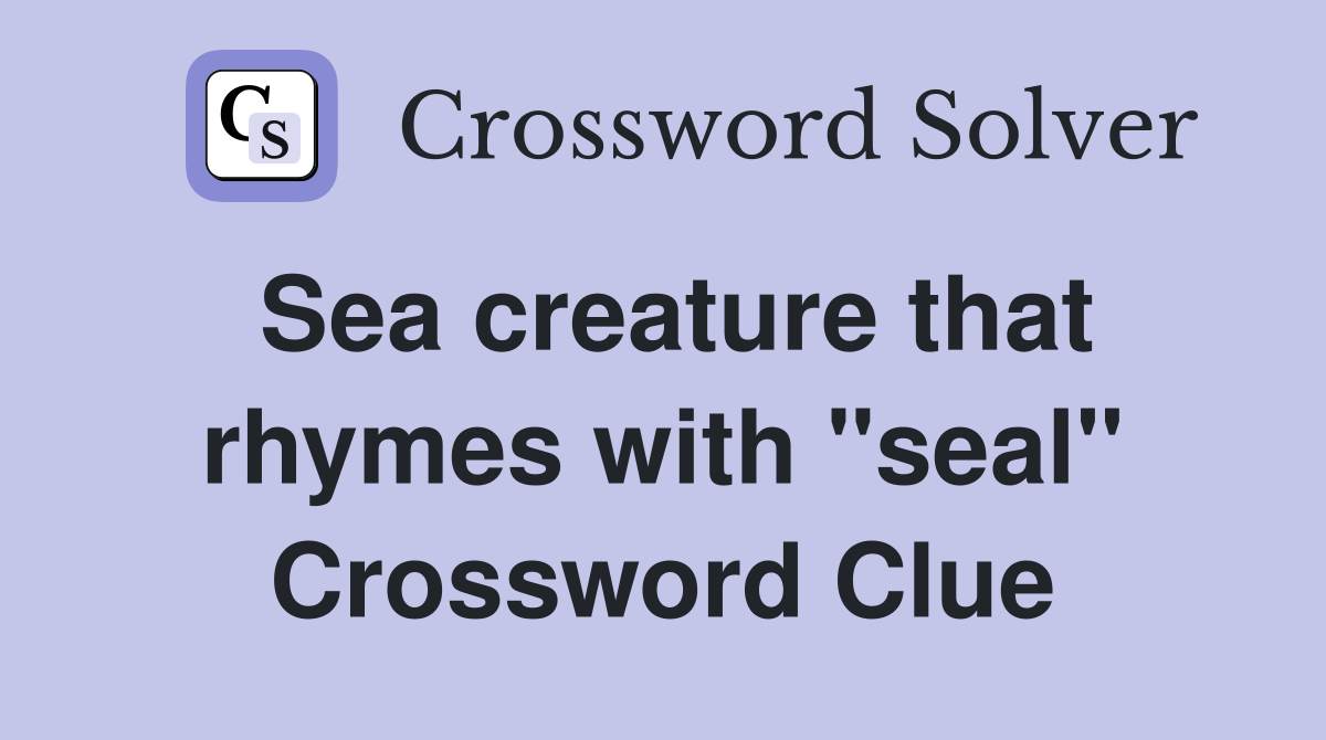 Sea creature that rhymes with "seal" Crossword Clue
