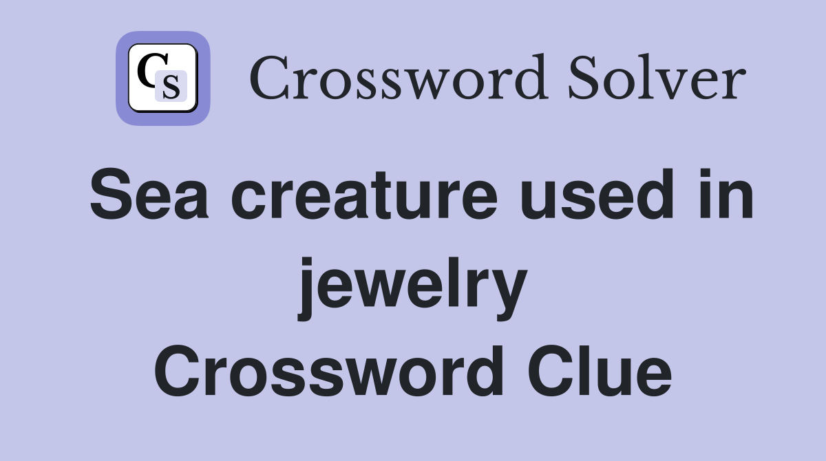 Sea creature used in jewelry Crossword Clue