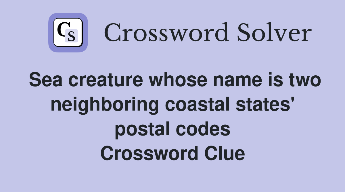 Sea creature whose name is two neighboring coastal states' postal codes Crossword Clue