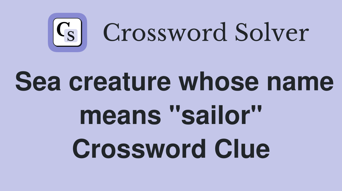 Sea creature whose name means "sailor" Crossword Clue