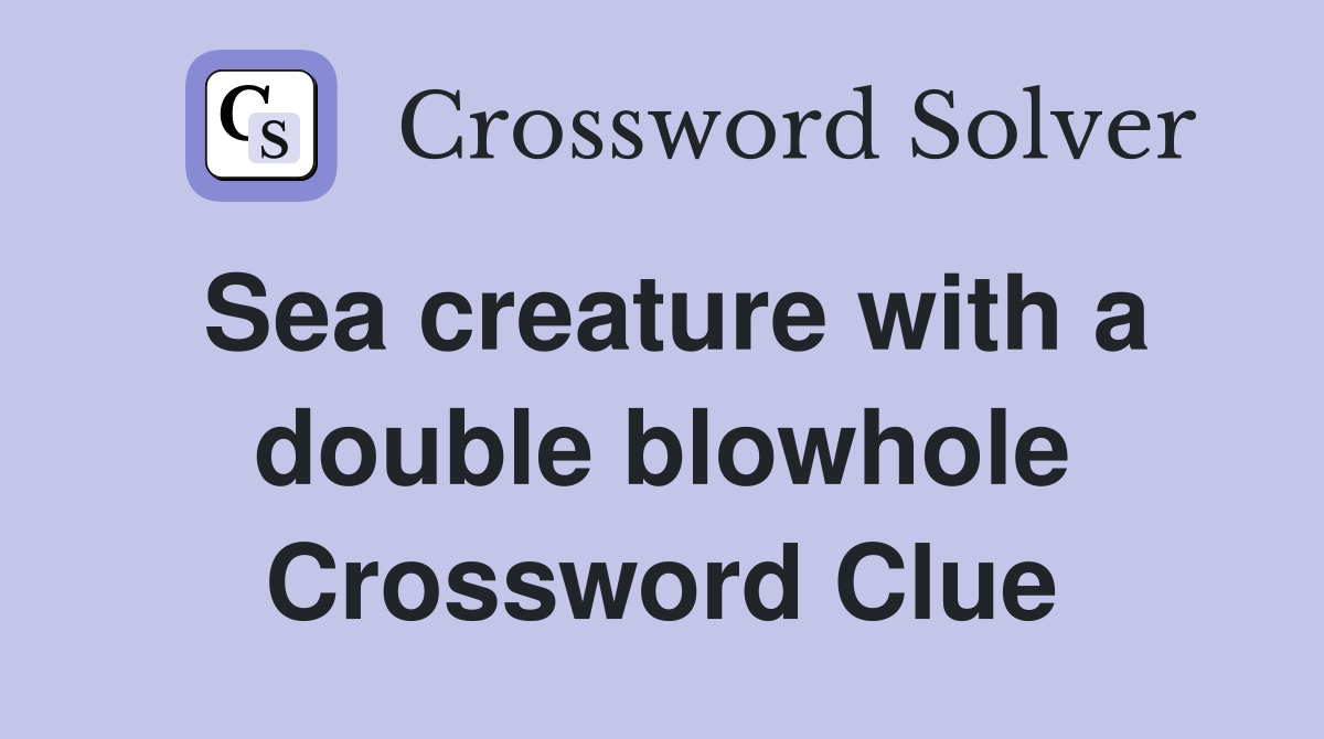 Sea creature with a double blowhole Crossword Clue