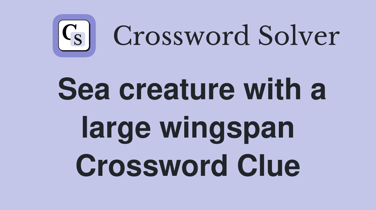 Sea creature with a large wingspan Crossword Clue