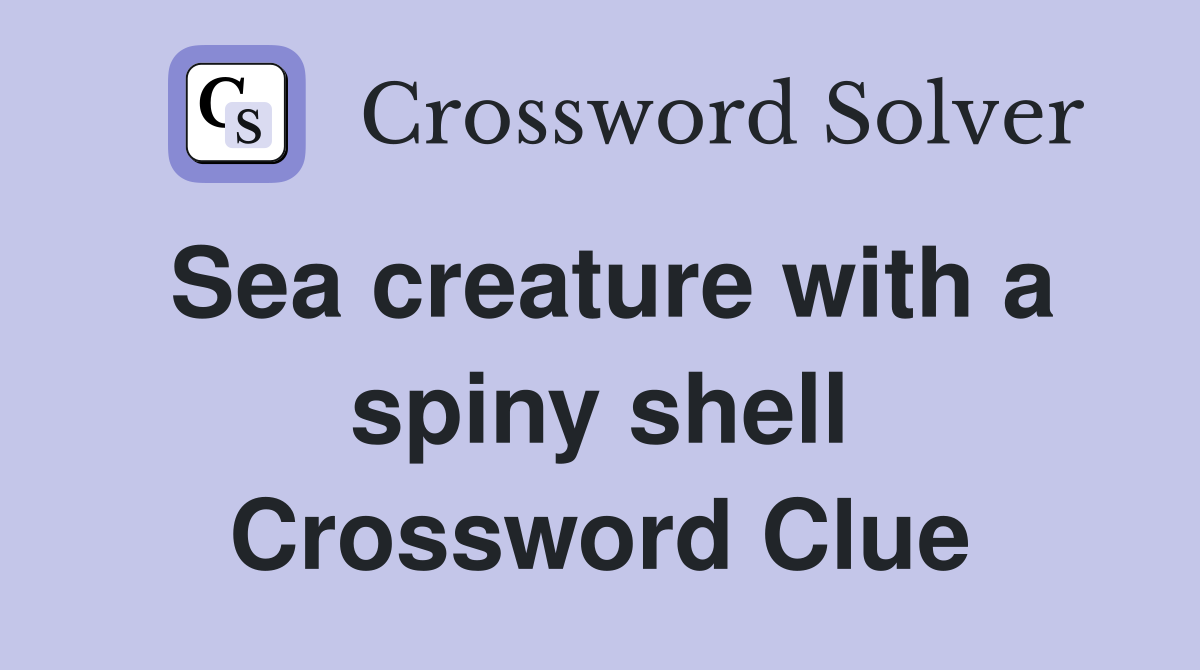Sea creature with a spiny shell Crossword Clue