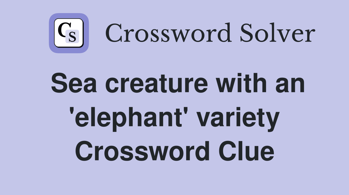 Sea creature with an 'elephant' variety Crossword Clue