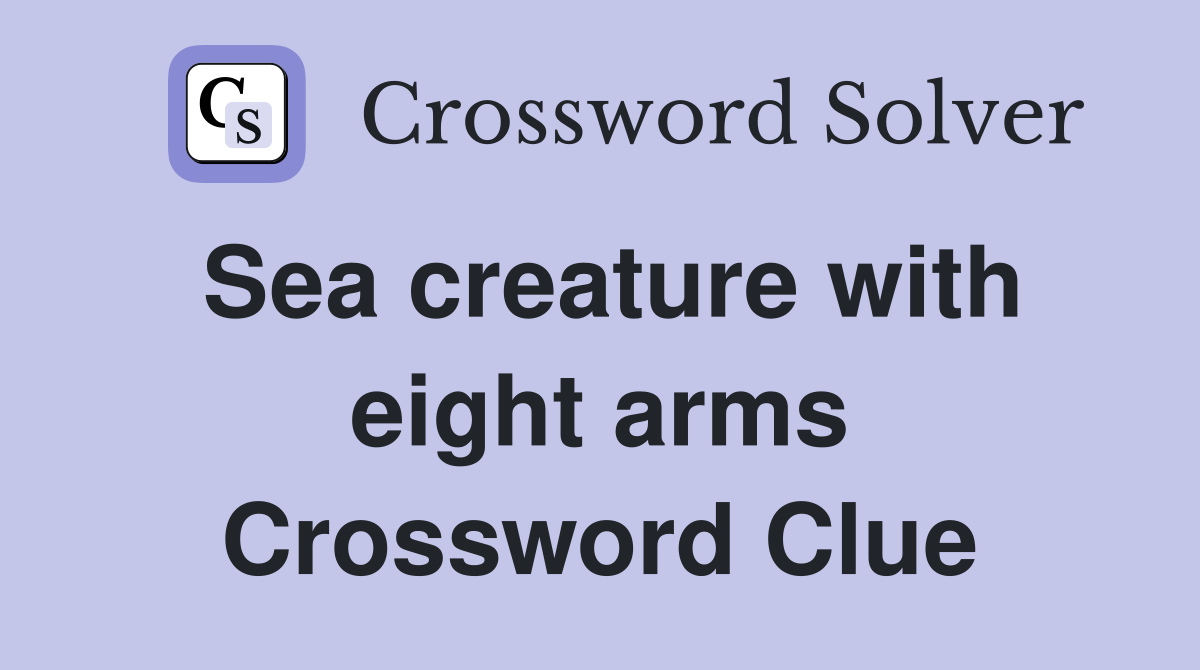 Sea creature with eight arms Crossword Clue