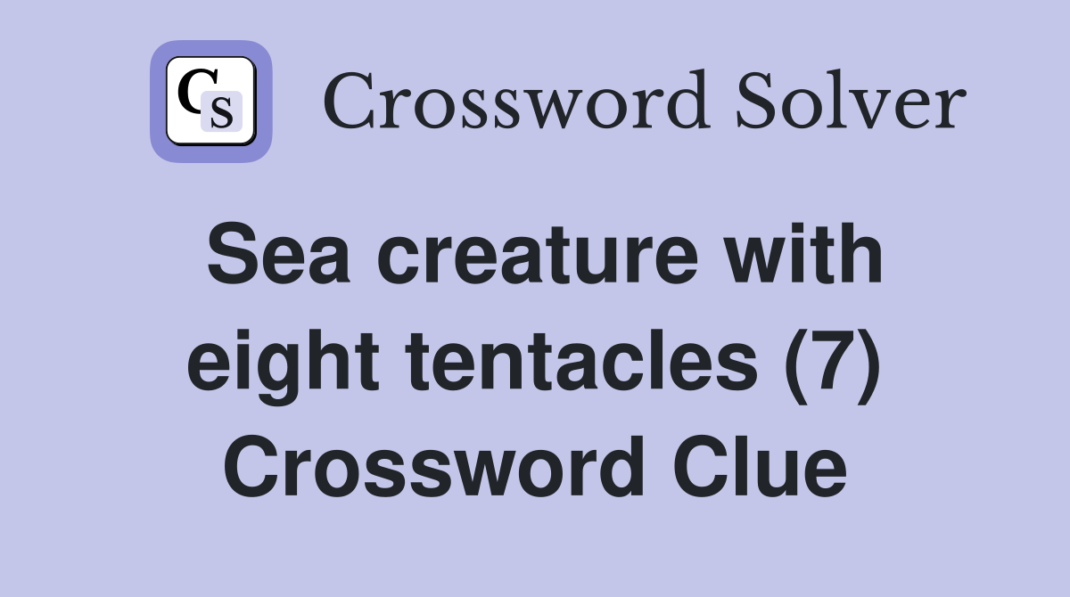 Sea creature with eight tentacles (7) Crossword Clue