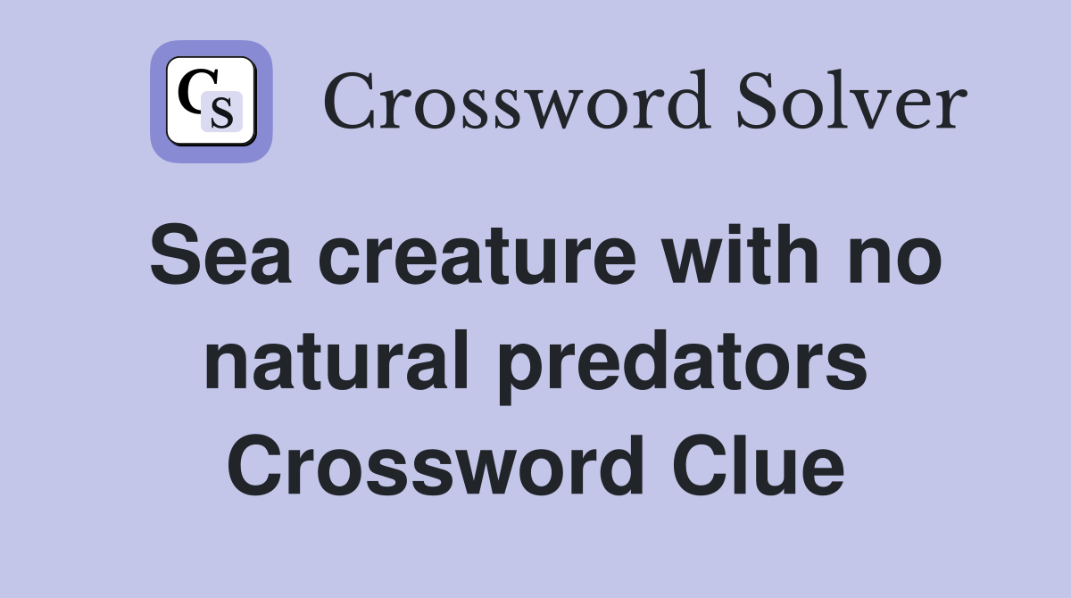 Sea creature with no natural predators Crossword Clue