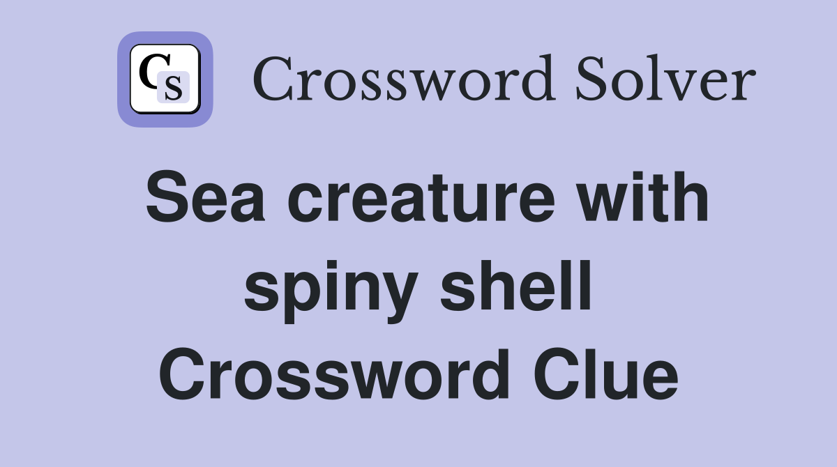 Sea creature with spiny shell Crossword Clue