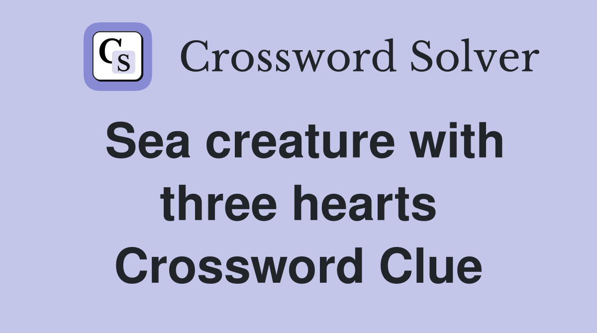 Sea creature with three hearts Crossword Clue