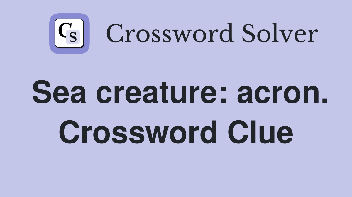 Sea creature: acron. Crossword Clue