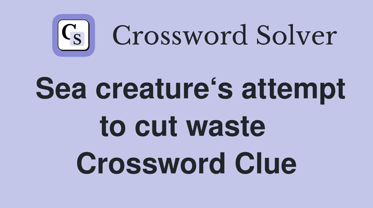 Sea creature‘s attempt to cut waste  Crossword Clue