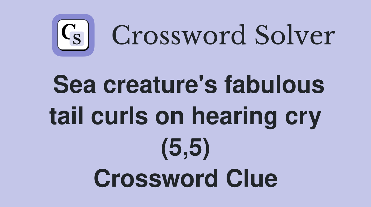 Sea creature's fabulous tail curls on hearing cry (5,5) Crossword Clue