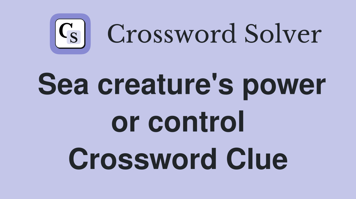 Sea creature's power or control Crossword Clue