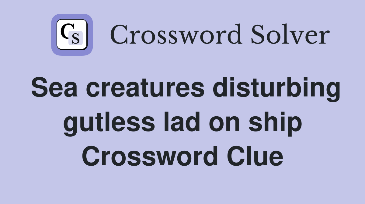Sea creatures disturbing gutless lad on ship Crossword Clue