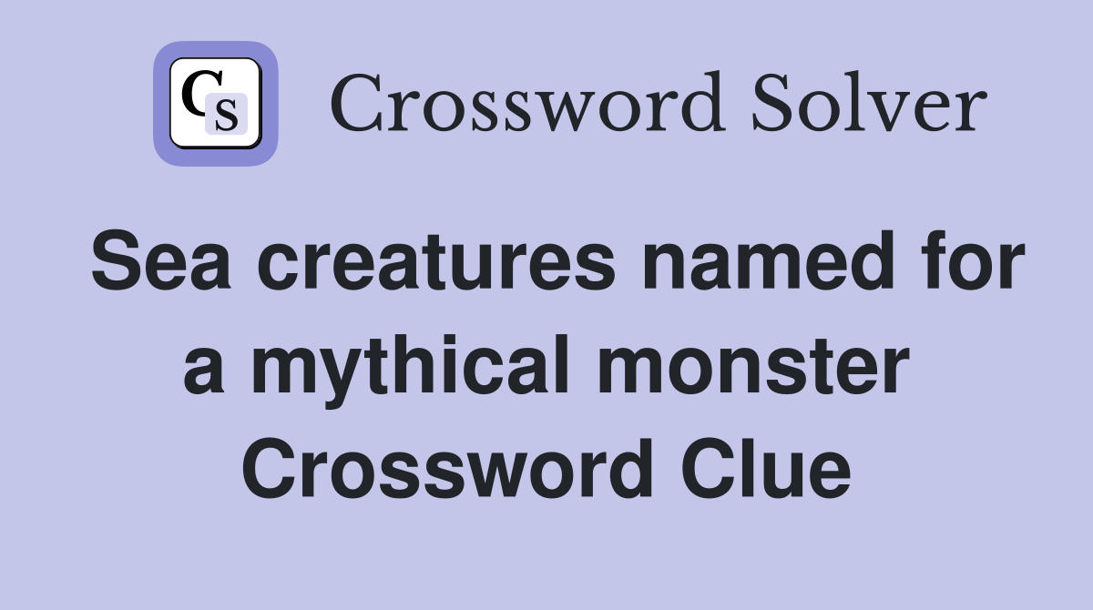 Sea creatures named for a mythical monster Crossword Clue