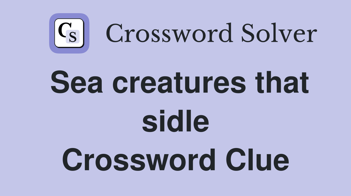 Sea creatures that sidle Crossword Clue