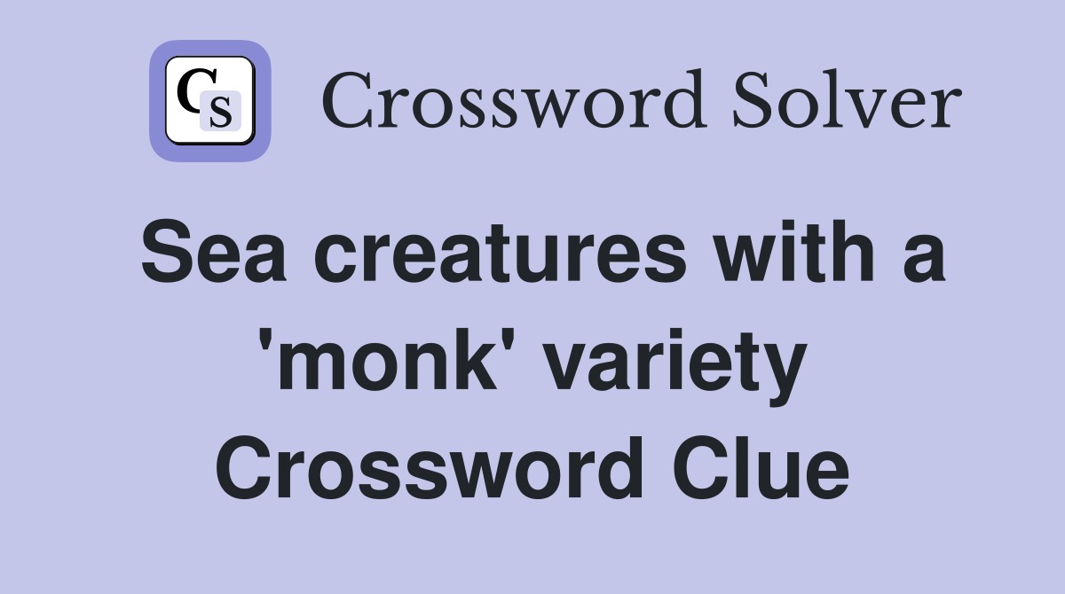 Sea creatures with a 'monk' variety Crossword Clue