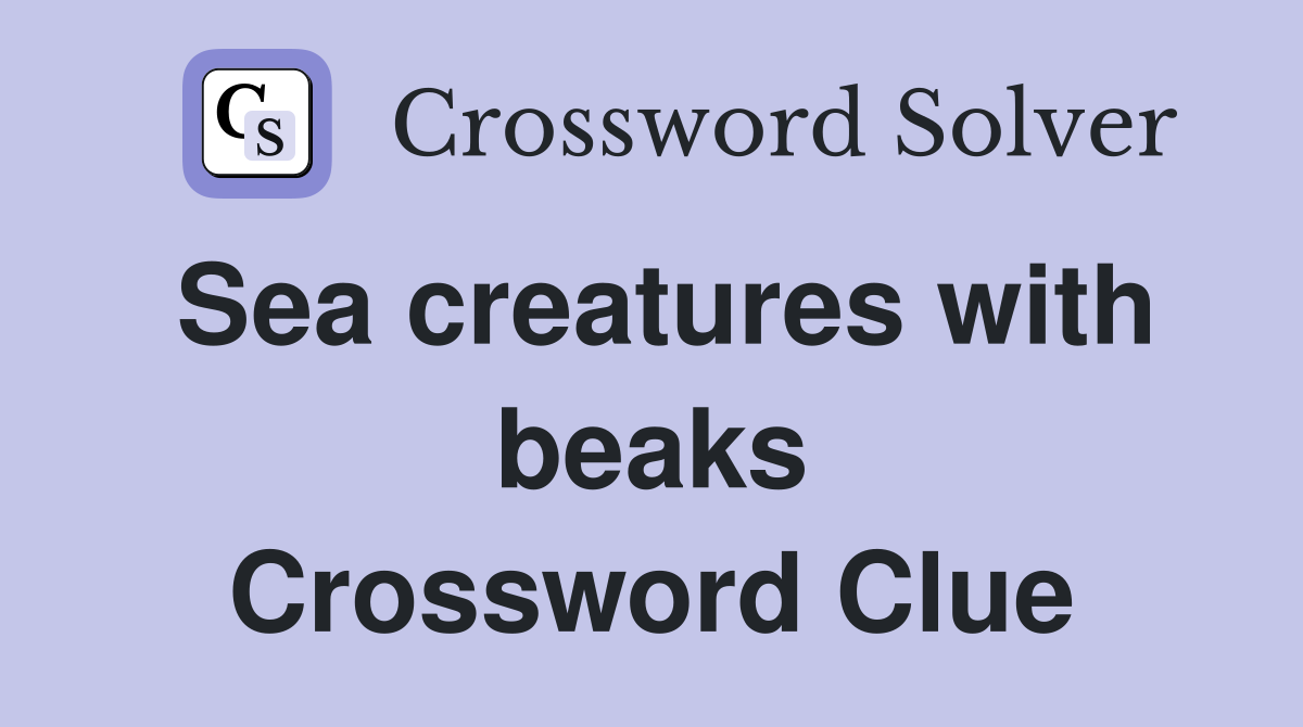 Sea creatures with beaks Crossword Clue