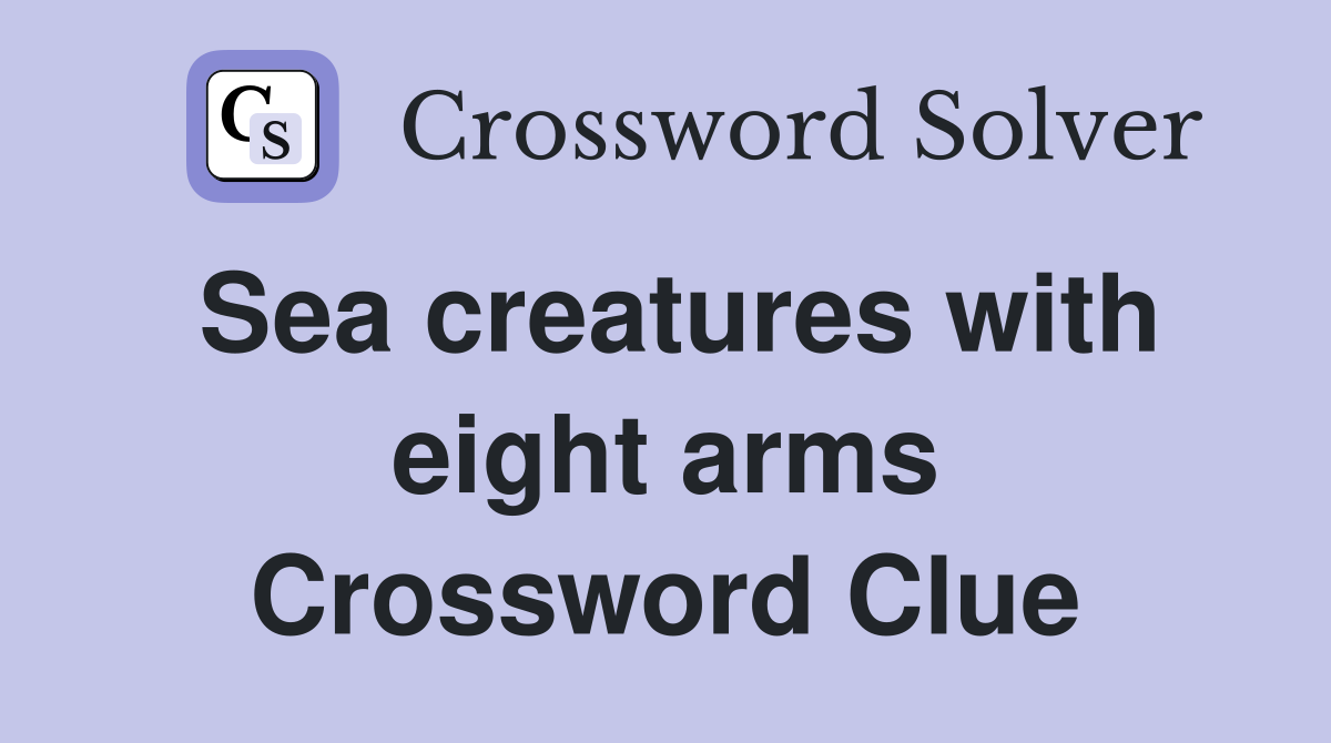 Sea creatures with eight arms Crossword Clue