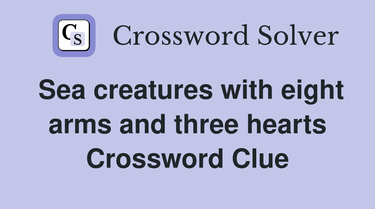 Sea creatures with eight arms and three hearts Crossword Clue