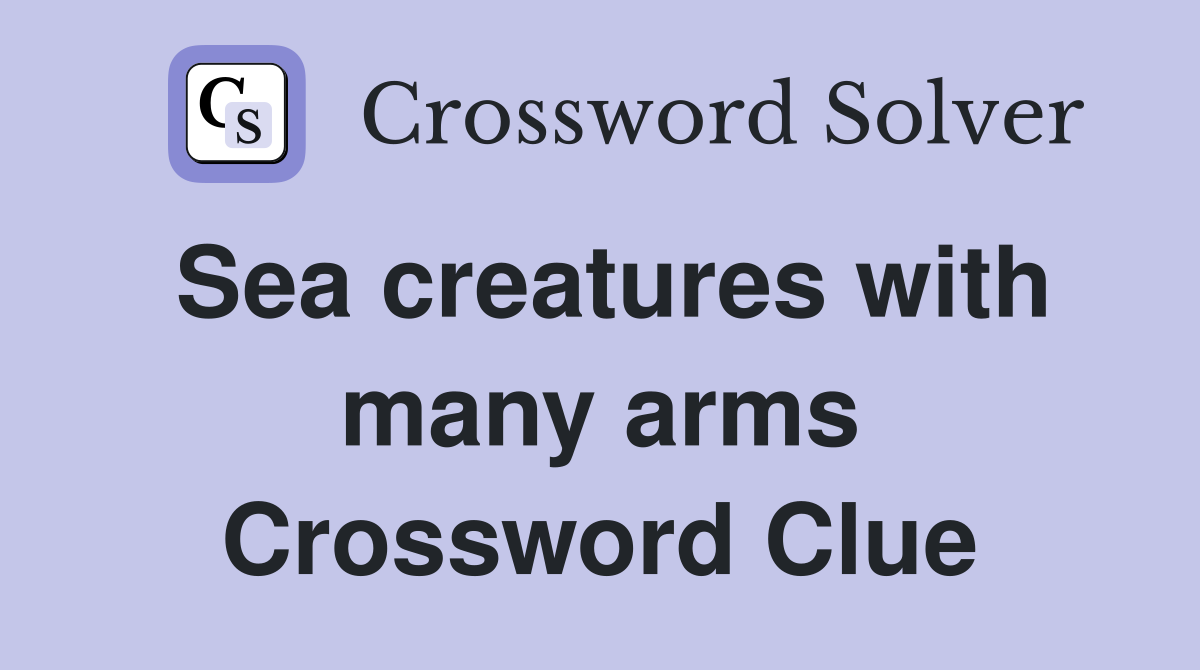 Sea creatures with many arms Crossword Clue