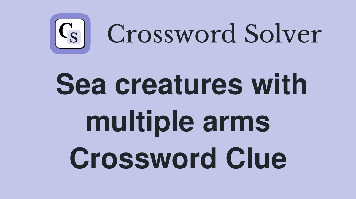 Sea creatures with multiple arms Crossword Clue