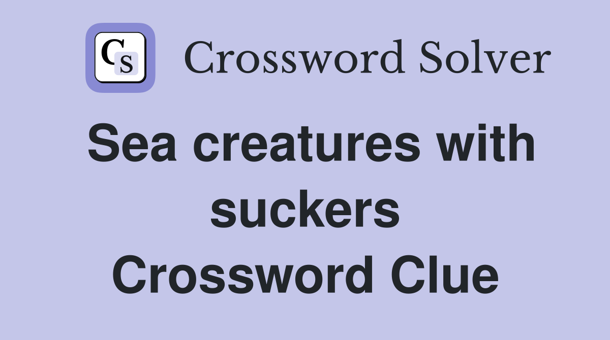 Sea creatures with suckers Crossword Clue