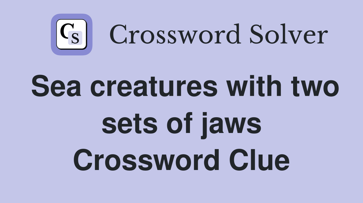 Sea creatures with two sets of jaws Crossword Clue