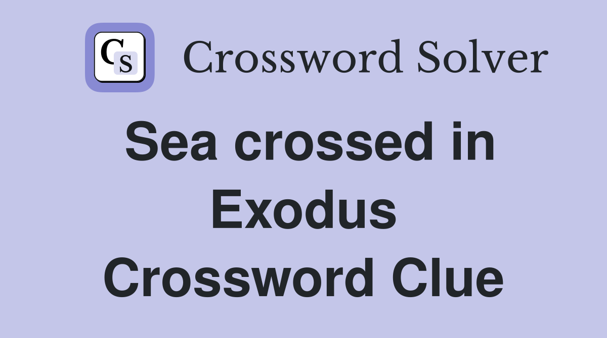 Sea crossed in Exodus Crossword Clue