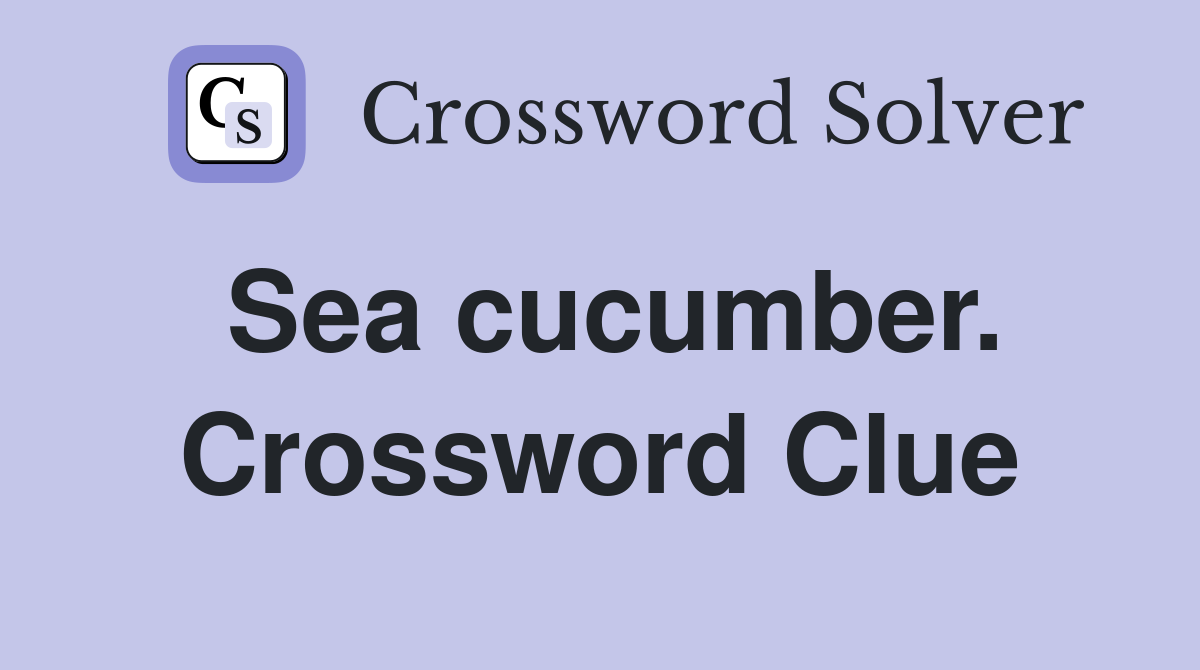 Sea cucumber. Crossword Clue