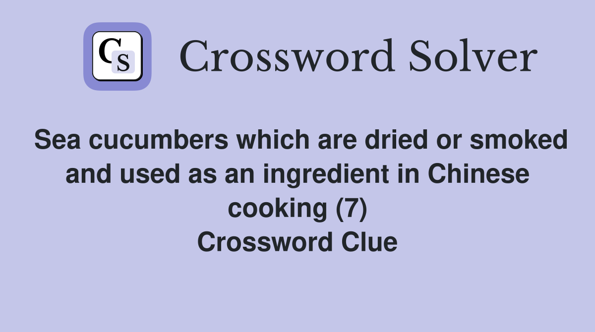 Sea cucumbers which are dried or smoked and used as an ingredient in Chinese cooking (7) Crossword Clue