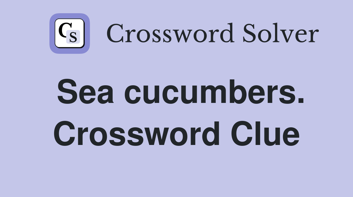 Sea cucumbers. Crossword Clue