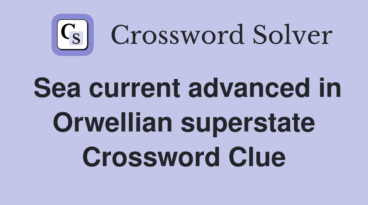 Sea current advanced in Orwellian superstate Crossword Clue