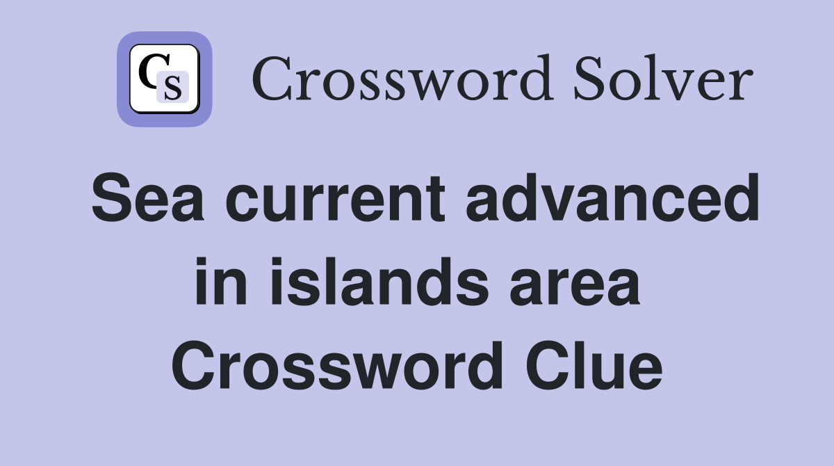 Sea current advanced in islands area Crossword Clue